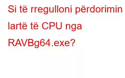 Si të rregulloni përdorimin e lartë të CPU nga RAVBg64.exe?