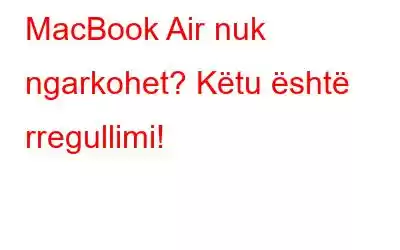 MacBook Air nuk ngarkohet? Këtu është rregullimi!