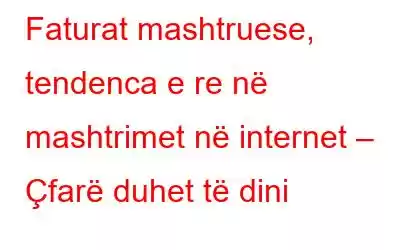 Faturat mashtruese, tendenca e re në mashtrimet në internet – Çfarë duhet të dini