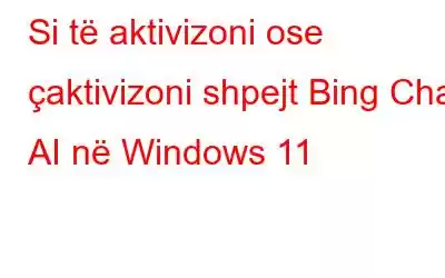 Si të aktivizoni ose çaktivizoni shpejt Bing Chat AI në Windows 11