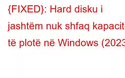 {FIXED}: Hard disku i jashtëm nuk shfaq kapacitet të plotë në Windows (2023)