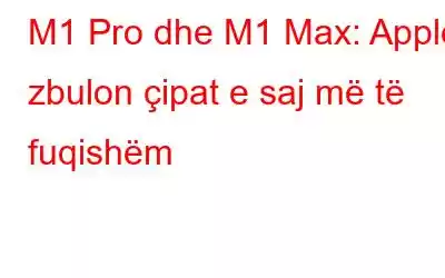 M1 Pro dhe M1 Max: Apple zbulon çipat e saj më të fuqishëm