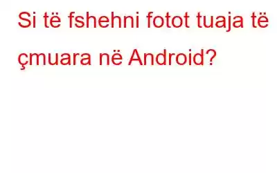 Si të fshehni fotot tuaja të çmuara në Android?