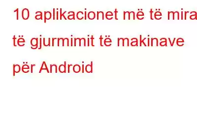 10 aplikacionet më të mira të gjurmimit të makinave për Android