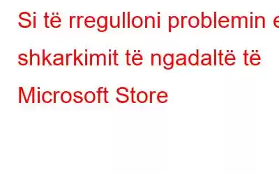 Si të rregulloni problemin e shkarkimit të ngadaltë të Microsoft Store