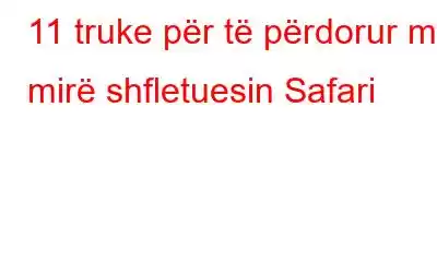 11 truke për të përdorur më mirë shfletuesin Safari