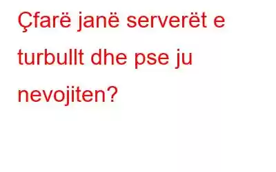 Çfarë janë serverët e turbullt dhe pse ju nevojiten?