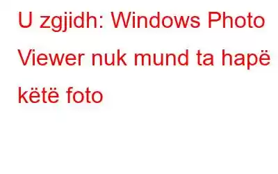 U zgjidh: Windows Photo Viewer nuk mund ta hapë këtë foto