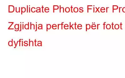 Duplicate Photos Fixer Pro: Zgjidhja perfekte për fotot e dyfishta