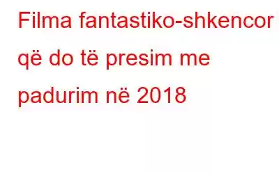 Filma fantastiko-shkencor që do të presim me padurim në 2018