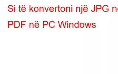 Si të konvertoni një JPG në PDF në PC Windows