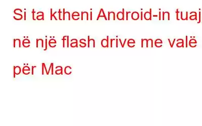 Si ta ktheni Android-in tuaj në një flash drive me valë për Mac