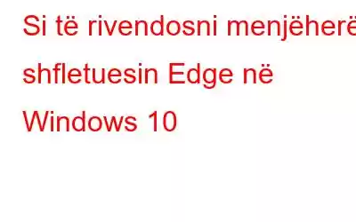 Si të rivendosni menjëherë shfletuesin Edge në Windows 10