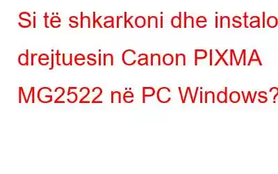 Si të shkarkoni dhe instaloni drejtuesin Canon PIXMA MG2522 në PC Windows?