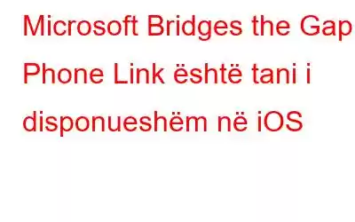 Microsoft Bridges the Gap: Phone Link është tani i disponueshëm në iOS