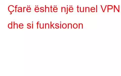 Çfarë është një tunel VPN dhe si funksionon