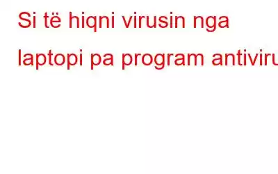 Si të hiqni virusin nga laptopi pa program antivirus