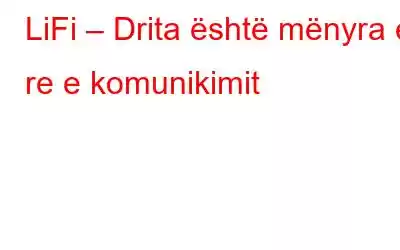 LiFi – Drita është mënyra e re e komunikimit