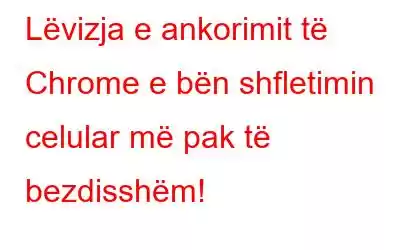 Lëvizja e ankorimit të Chrome e bën shfletimin celular më pak të bezdisshëm!