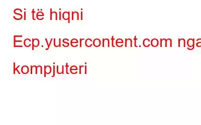 Si të hiqni Ecp.yusercontent.com nga kompjuteri