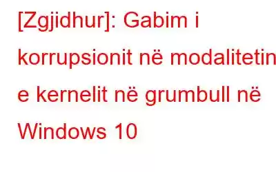 [Zgjidhur]: Gabim i korrupsionit në modalitetin e kernelit në grumbull në Windows 10