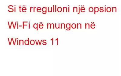 Si të rregulloni një opsion Wi-Fi që mungon në Windows 11