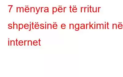 7 mënyra për të rritur shpejtësinë e ngarkimit në internet