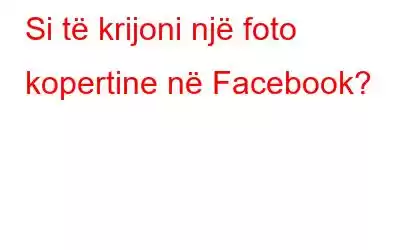 Si të krijoni një foto kopertine në Facebook?