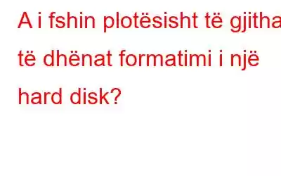 A i fshin plotësisht të gjitha të dhënat formatimi i një hard disk?