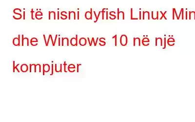 Si të nisni dyfish Linux Mint dhe Windows 10 në një kompjuter