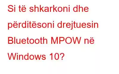 Si të shkarkoni dhe përditësoni drejtuesin Bluetooth MPOW në Windows 10?