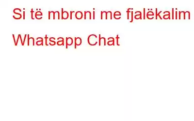 Si të mbroni me fjalëkalim Whatsapp Chat