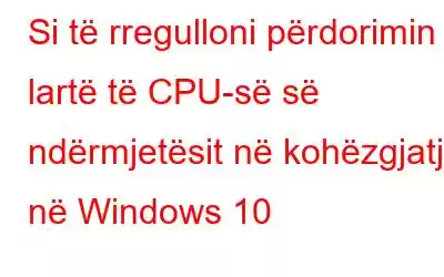 Si të rregulloni përdorimin e lartë të CPU-së së ndërmjetësit në kohëzgjatje në Windows 10