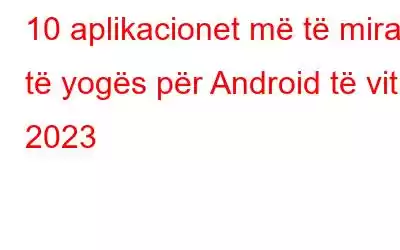 10 aplikacionet më të mira të yogës për Android të vitit 2023