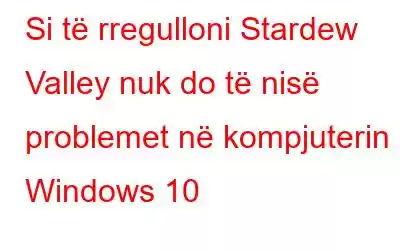 Si të rregulloni Stardew Valley nuk do të nisë problemet në kompjuterin Windows 10