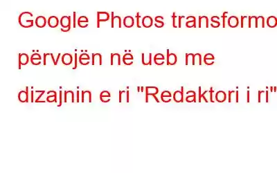 Google Photos transformon përvojën në ueb me dizajnin e ri 