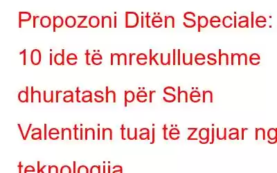 Propozoni Ditën Speciale: 10 ide të mrekullueshme dhuratash për Shën Valentinin tuaj të zgjuar nga teknologjia