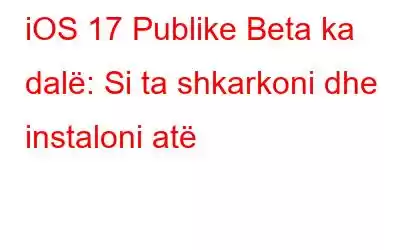 iOS 17 Publike Beta ka dalë: Si ta shkarkoni dhe instaloni atë