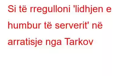 Si të rregulloni 'lidhjen e humbur të serverit' në arratisje nga Tarkov