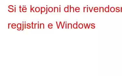 Si të kopjoni dhe rivendosni regjistrin e Windows