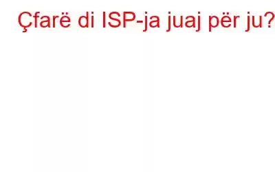 Çfarë di ISP-ja juaj për ju?