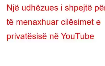 Një udhëzues i shpejtë për të menaxhuar cilësimet e privatësisë në YouTube