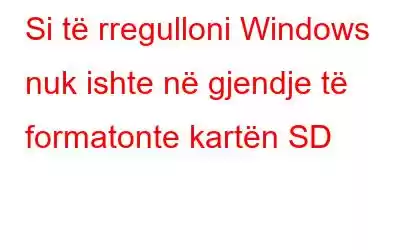 Si të rregulloni Windows nuk ishte në gjendje të formatonte kartën SD