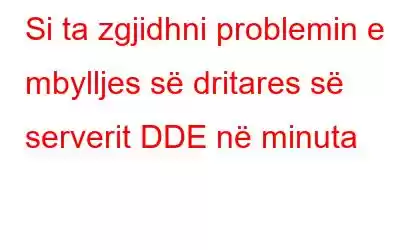 Si ta zgjidhni problemin e mbylljes së dritares së serverit DDE në minuta