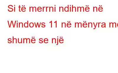 Si të merrni ndihmë në Windows 11 në mënyra më shumë se një