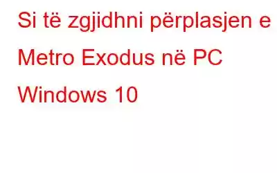 Si të zgjidhni përplasjen e Metro Exodus në PC Windows 10