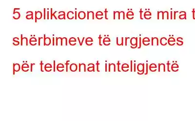 5 aplikacionet më të mira të shërbimeve të urgjencës për telefonat inteligjentë