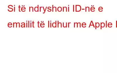 Si të ndryshoni ID-në e emailit të lidhur me Apple ID