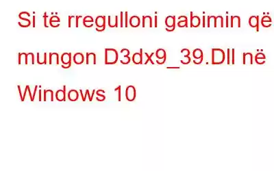 Si të rregulloni gabimin që mungon D3dx9_39.Dll në Windows 10