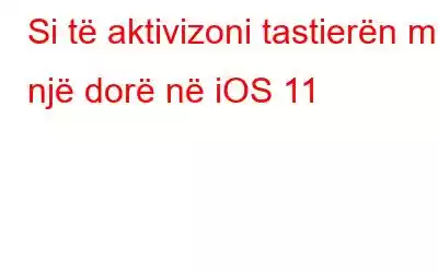 Si të aktivizoni tastierën me një dorë në iOS 11